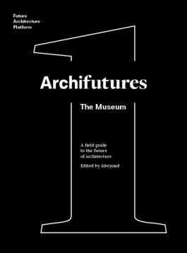 Archifutures Volume 1: The Museum 